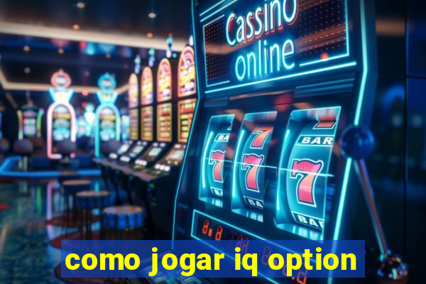 como jogar iq option